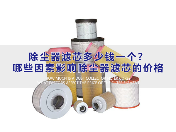 除塵器濾芯多少錢一個？哪些因素影響除塵器濾芯的價格？